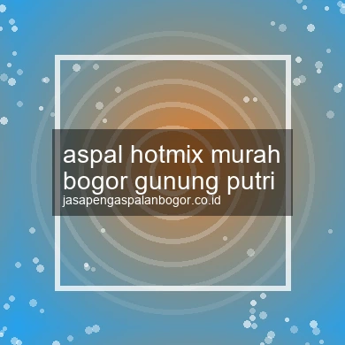 Aspal Hotmix Murah Gunung Putri