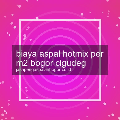 Biaya Aspal Hotmix Per M2 Cigudeg