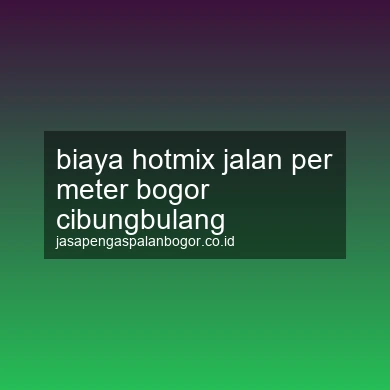 Biaya Hotmix Jalan Per Meter Cibungbulang