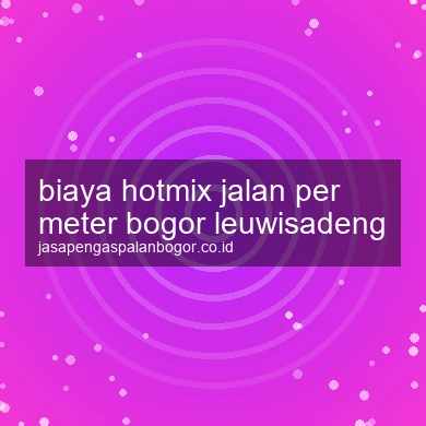 Biaya Hotmix Jalan Per Meter Leuwisadeng