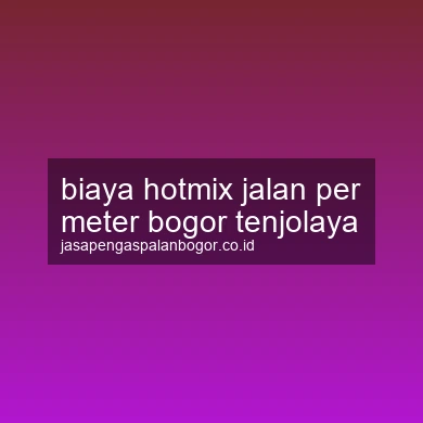 Biaya Hotmix Jalan Per Meter Tenjolaya