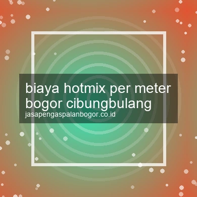 Biaya Hotmix Per Meter Cibungbulang