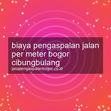 Biaya Pengaspalan Jalan Per Meter Cibungbulang