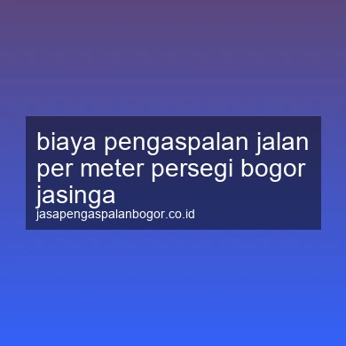 Biaya Pengaspalan Jalan Per Meter Persegi Jasinga