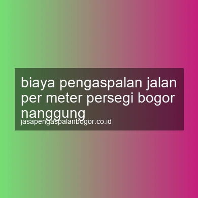 Biaya Pengaspalan Jalan Per Meter Persegi Nanggung