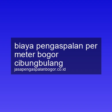 Biaya Pengaspalan Per Meter Cibungbulang