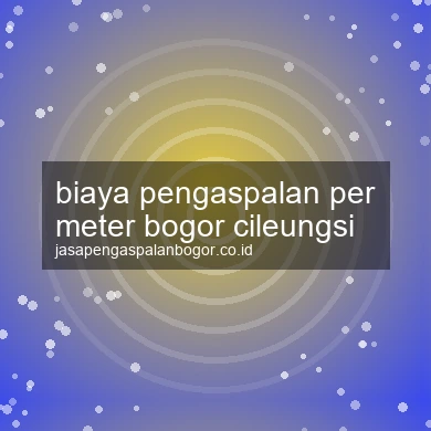 Biaya Pengaspalan Per Meter Cileungsi