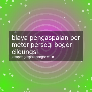 Biaya Pengaspalan Per Meter Persegi Cileungsi