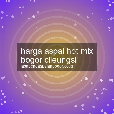 Harga Aspal Hot Mix Cileungsi