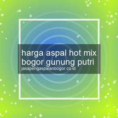 Harga Aspal Hot Mix Gunung Putri