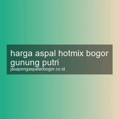 Harga Aspal Hotmix Gunung Putri