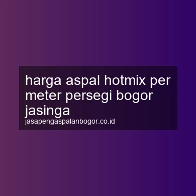 Harga Aspal Hotmix Per Meter Persegi Jasinga