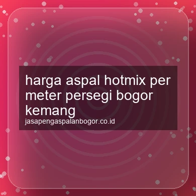 Harga Aspal Hotmix Per Meter Persegi Kemang