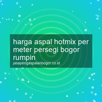 Harga Aspal Hotmix Per Meter Persegi Rumpin
