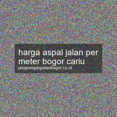 Harga Aspal Jalan Per Meter Cariu