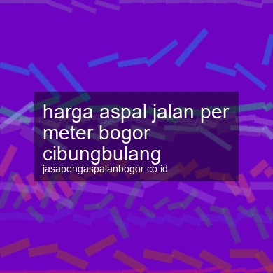Harga Aspal Jalan Per Meter Cibungbulang