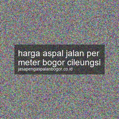 Harga Aspal Jalan Per Meter Cileungsi