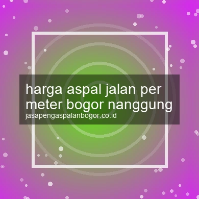 Harga Aspal Jalan Per Meter Nanggung