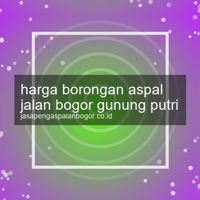 Harga Borongan Aspal Jalan Gunung Putri
