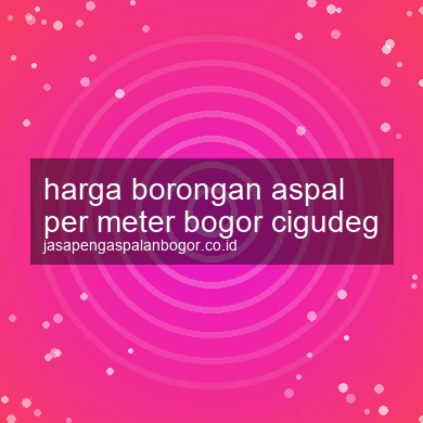 Harga Borongan Aspal Per Meter Cigudeg