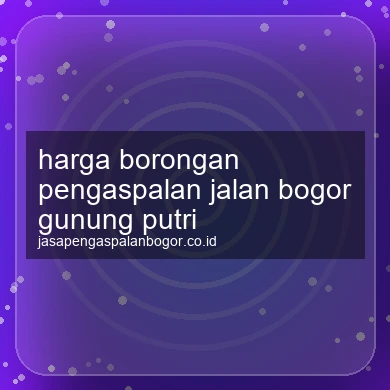 Harga Borongan Pengaspalan Jalan Gunung Putri
