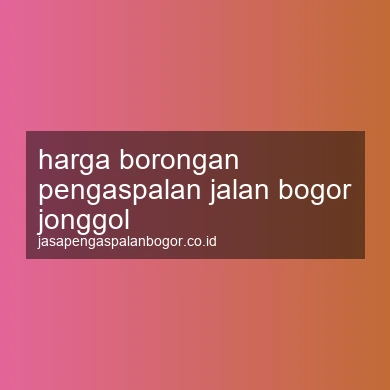 Harga Borongan Pengaspalan Jalan Jonggol