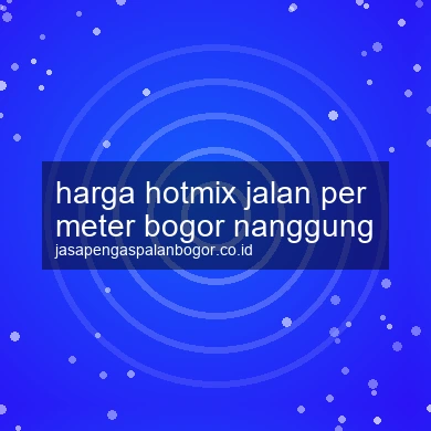 Harga Hotmix Jalan Per Meter Nanggung