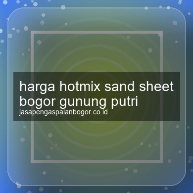 Harga Hotmix Sand Sheet Gunung Putri