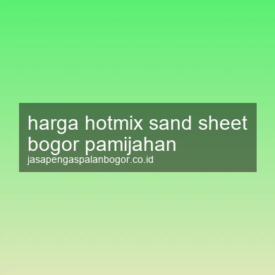 Harga Hotmix Sand Sheet Pamijahan