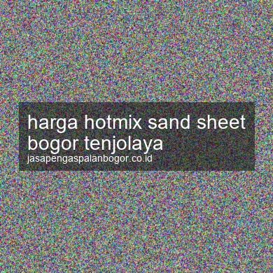Harga Hotmix Sand Sheet Tenjolaya
