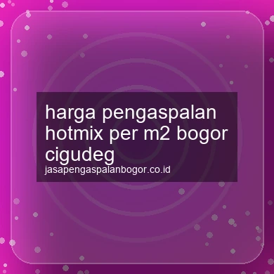 Harga Pengaspalan Hotmix Per M2 Cigudeg