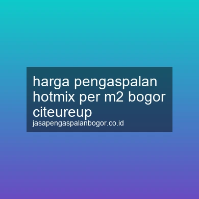 Harga Pengaspalan Hotmix Per M2 Citeureup