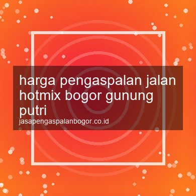 Harga Pengaspalan Jalan Hotmix Gunung Putri