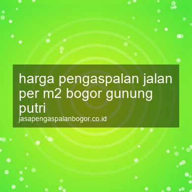 Harga Pengaspalan Jalan Per M2 Gunung Putri