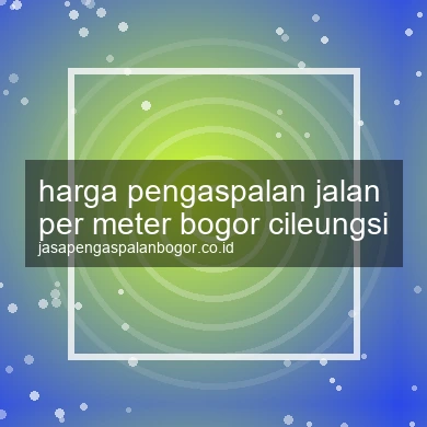 Harga Pengaspalan Jalan Per Meter Cileungsi