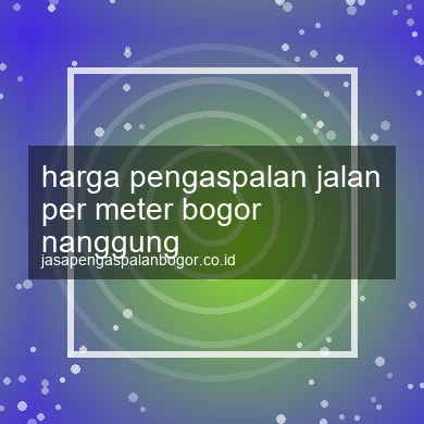 Harga Pengaspalan Jalan Per Meter Nanggung