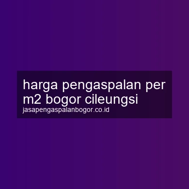 Harga Pengaspalan Per M2 Cileungsi