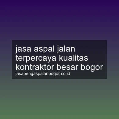 Jasa Aspal Jalan Terpercaya Kualitas Kontraktor Besar Bogor
