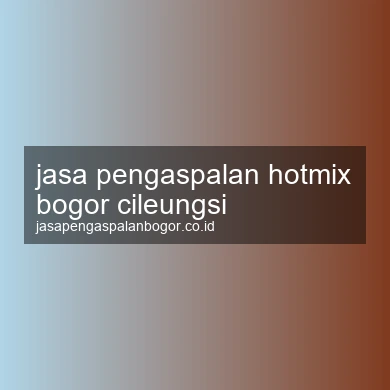 Jasa Pengaspalan Hotmix Cileungsi
