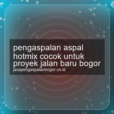 Pengaspalan Aspal Hotmix Cocok Untuk Proyek Jalan Baru Bogor