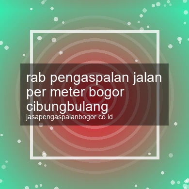 Rab Pengaspalan Jalan Per Meter Cibungbulang