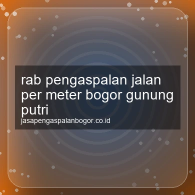 Rab Pengaspalan Jalan Per Meter Gunung Putri