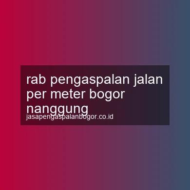Rab Pengaspalan Jalan Per Meter Nanggung
