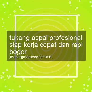Tukang Aspal Profesional Siap Kerja Cepat Dan Rapi Bogor